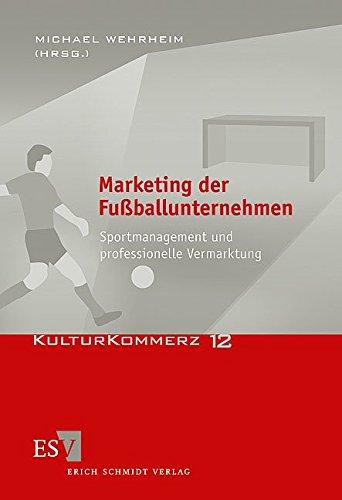 Marketing der Fußballunternehmen: Sportmanagement und professionelle Vermarktung (KulturKommerz, Band 12)