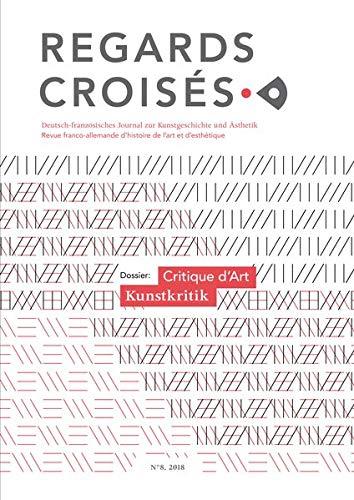 Regards croisés N°8, 2018: Critique d’art / Kunstkritik (Regards croisés: Deutsch-französische Zeitschrift für Kunstgeschichte, Bild- und ... d’étude de l’image et de la littérature)