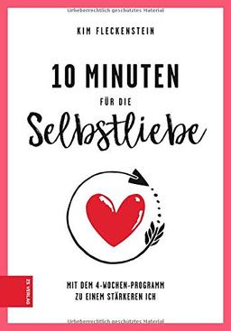 10 Minuten für die Selbstliebe: Mit dem 4-Wochen-Programm zu einem stärkeren Ich