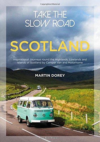 Take the Slow Road: Scotland: Inspirational Journeys Round the Highlands, Lowlands and Islands of Scotland by Camper Van and Motorhome