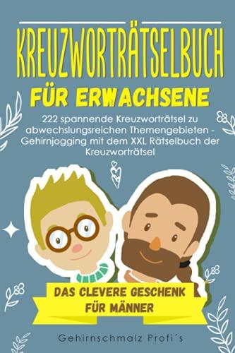 Kreuzworträtselbuch Erwachsene: 222 spannende Kreuzworträtsel zu abwechslungsreichen Themengebieten - Gehirnjogging mit dem XXL Rätselbuch der Kreuzworträtsel - Das clevere Geschenk für Männer