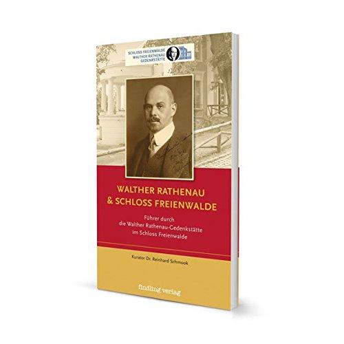 Walther Rathenau & Schloss Freienwalde: Führer durch die Walther Rathenau-Gedenkstätte im Schloss Freienwalde