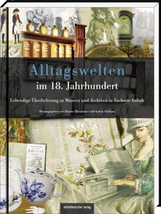 Alltagswelten im 18. Jahrhundert: Entdeckungen in Museen und Archiven in Sachsen-Anhalt