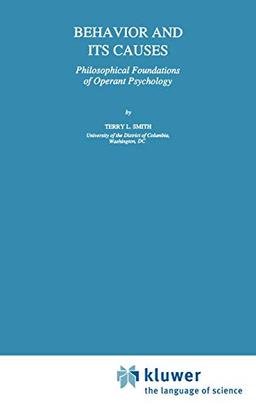 Behavior and Its Causes: Philosophical Foundations of Operant Psychology (Studies in Cognitive Systems, 16, Band 16)