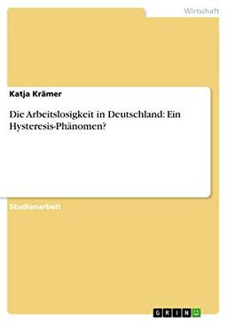 Die Arbeitslosigkeit in Deutschland: Ein Hysteresis-Phänomen?