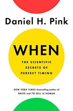 When: The Scientific Secrets of Perfect Timing