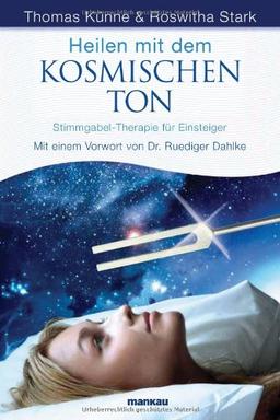 Heilen mit dem kosmischen Ton: Stimmgabel-Therapie für Einsteiger. Mit einem Vorwort von Dr. Ruediger Dahlke