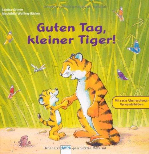 Guten Tag, kleiner Tiger!: Mit sechs Ãberraschungs-Verwandlungsbildern. Ab 30 Monaten