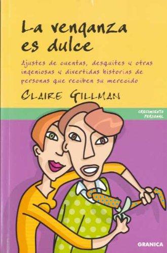 La venganza es dulce : ajustes de cuentas, desquites y otras ingeniosas y divertidas historias de personas que reciben su merecido