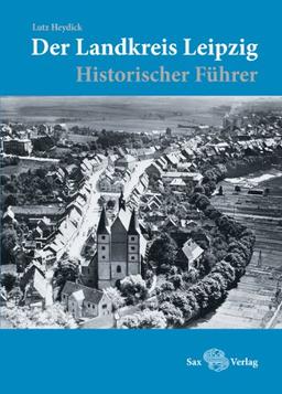 Der Landkreis Leipzig: Historischer Führer