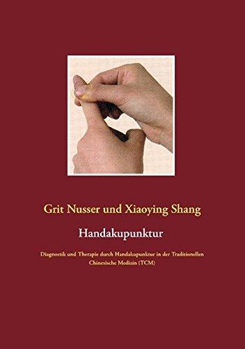 Handakupunktur: Diagnostik und Therapie durch Handakupunktur in der Traditionellen Chinesische Medizin (TCM)