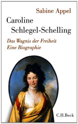 Caroline Schlegel-Schelling: Das Wagnis der Freiheit