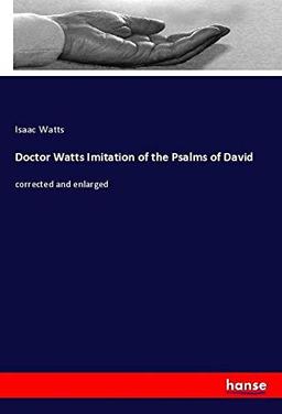 Doctor Watts Imitation of the Psalms of David: corrected and enlarged