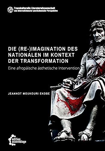 Die (Re-)Imagination des Nationalen in Zeiten der Transformation: Eine afropäische ästhetische Intervention (Postcolonial Intersectionality and ... intersektionaler postkolonialer Perspektive)