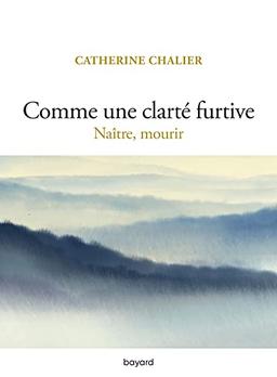 Comme une clarté furtive : naître, mourir