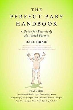 The Perfect Baby Handbook: A Guide for Excessively Motivated Parents