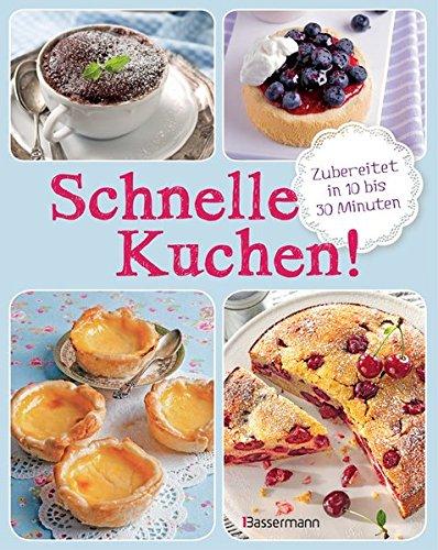 Schnelle Kuchen!: Zubereitet in 10 bis 30 Minuten