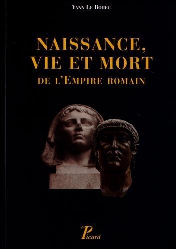 Naissance, vie et mort de l'Empire romain : de la fin du Ier siècle avant notre ère jusqu'au Ve siècle de notre ère