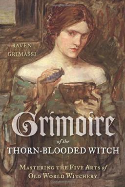 Grimoire of the Thorn-Blooded Witch: Mastering the Five Arts of Old World Witchery