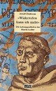 »Widerrufen kann ich nicht«: Die Lebensgeschichte des Martin Luther (Gulliver / Biographie)