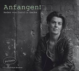 Anfangen!: Reden von Carolin Emcke