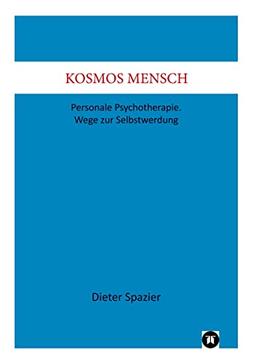 Kosmos Mensch: Personale Psychotherapie. Wege zur Selbstwerdung