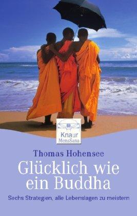 Glücklich wie ein Buddha: Sechs Strategien, alle Lebenslagen zu meistern