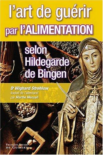 L'art de guérir par l'alimentation selon Hildegarde de Bingen : recettes, traitements et régimes