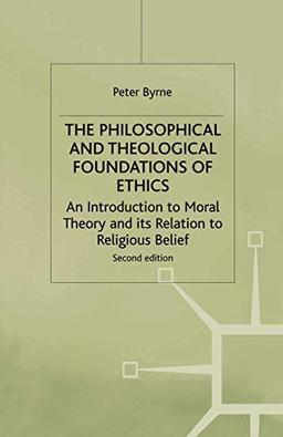 The Philosophical and Theological Foundations of Ethics: An Introduction to Moral Theory and its Relation to Religious Belief