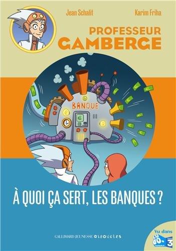 Professeur Gamberge. Vol. 13. A quoi ça sert, les banques ?