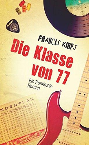 Die Klasse von 77: Ein Punkrock-Roman