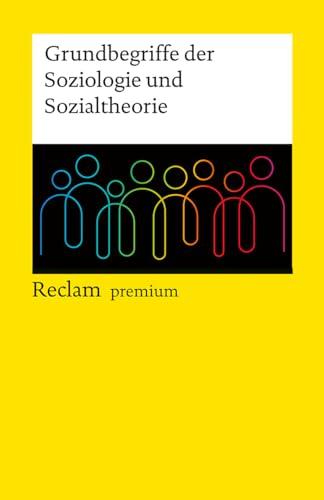 Grundbegriffe der Soziologie und Sozialtheorie: Reclam premium (Reclams Universal-Bibliothek)