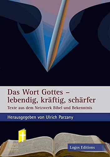 Das Wort Gottes - lebendig, kräftig, schärfer: Texte aus dem Netzwerk Bibel und Bekenntnis