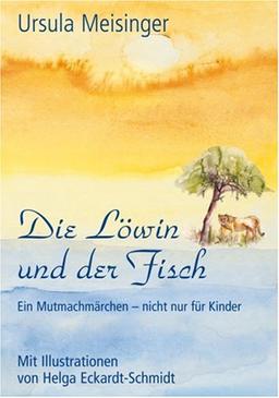 Die Löwin und der Fisch: Ein Mutmachmärchen, nicht nur für Kinder