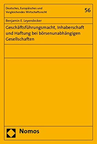 Geschäftsführungsmacht, Inhaberschaft und Haftung bei börsenunabhängigen Gesellschaften (Deutsches, Europäisches und Vergleichendes Wirtschaftsrecht)