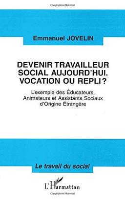 Devenir travailleur social aujourd'hui, vocation ou repli ? : l'exemple des éducateurs, animateurs et assistants sociaux d'origine étrangère