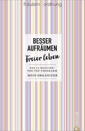 Besser aufräumen. Freier leben. Der Organizer für das 15-Minuten-pro-Tag-Programm von Fräulein Ordnung. Mehr Zeit für die wichtigen Dinge im Leben!