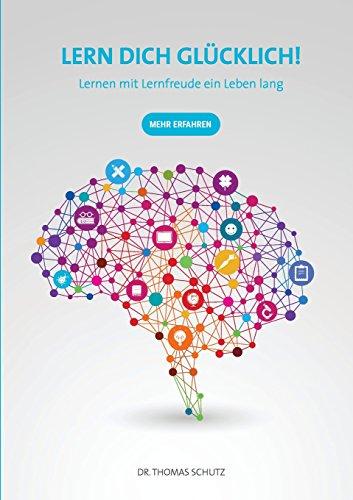 Lern Dich glücklich!: Lernen mit Lernfreude ein Leben lang