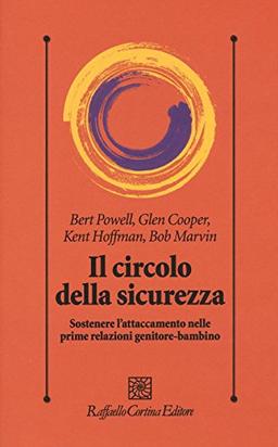 Il circolo della sicurezza. Sostenere l'attaccamento nelle prime relazioni genitore-bambino (Psicologia clinica e psicoterapia)