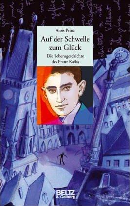 Auf der Schwelle zum Glück: Die Lebensgeschichte des Franz Kafka