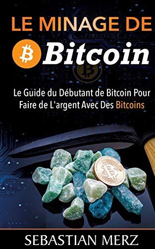 Le Minage De Bitcoin 101 : Le Guide du Débutant de Bitcoin Pour Faire de L'argent Avec Des Bitcoins