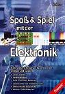 Spass und Spiel mit der Elektronik. Elektronik mit kreativen Experimenten erleben und nutzen