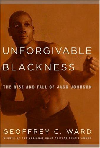 Unforgivable Blackness: The Rise and Fall of Jack Johnson