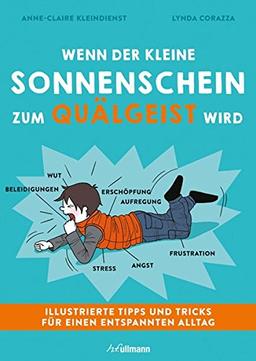 Wenn der kleine Sonnenschein zum Quälgeist wird: Illustrierte Tipps und Tricks für einen entspannten Alltag mit Kindern