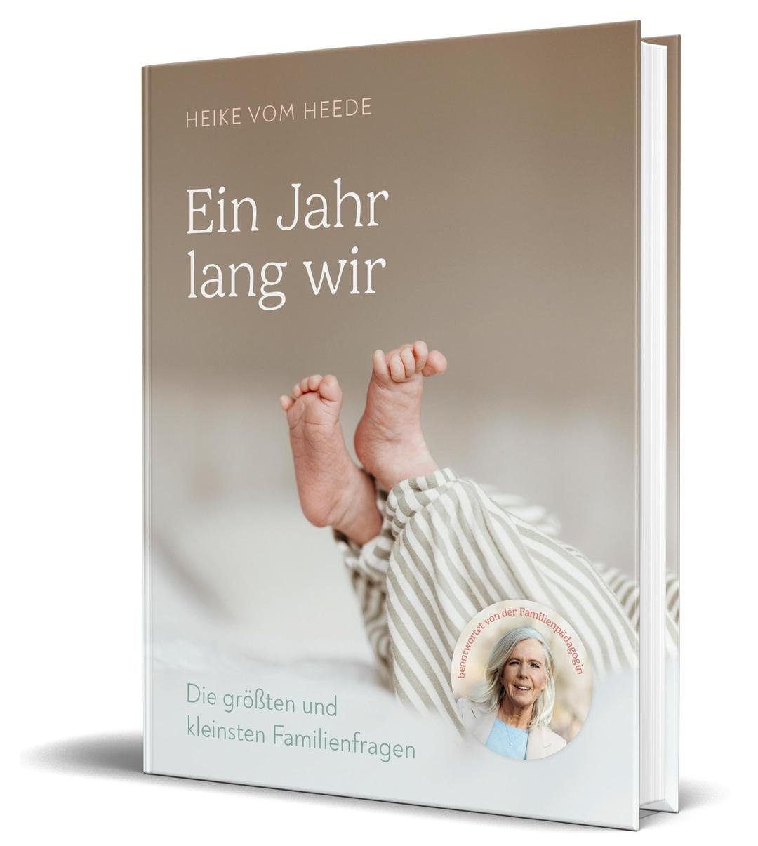 Ein Jahr lang wir: Die größten und kleinsten Familienfragen beantwortet von der Familienpädagogin Heike vom Heede