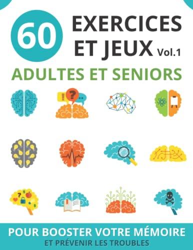 60 EXERCICES ET JEUX ADULTES ET SENIORS: vol.1 | cahier d'activités seniors pour booster la mémoire et prévenir les troubles | jeux de mémoire et de ... la mémoire et prévenir les troubles, Band 1)