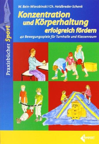 Konzentration und Körperhaltung erfolgreich fördern: 40 Bewegungsspiele für Turnhalle und Klassenraum