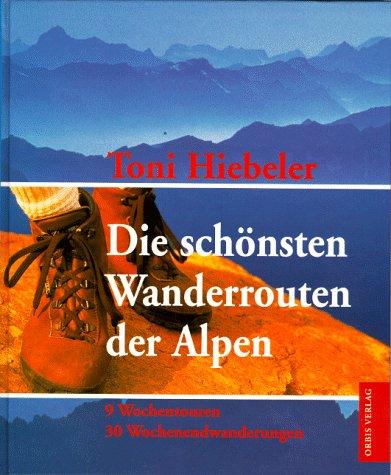 Die schönsten Wanderrouten der Alpen. 9 Wochentouren, 30 Wochenendwanderungen