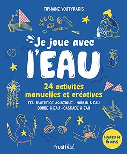 Je joue avec l'eau : 24 activités manuelles et créatives : feu d'artifice aquatique, moulin à eau, bombe à eau, cascade à eau