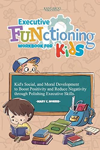 Executive Functioning Workbook For Kids: Kid's Social, and Moral Development to Boost Positivity and Reduce Negativity Through Polishing Executive Skills.